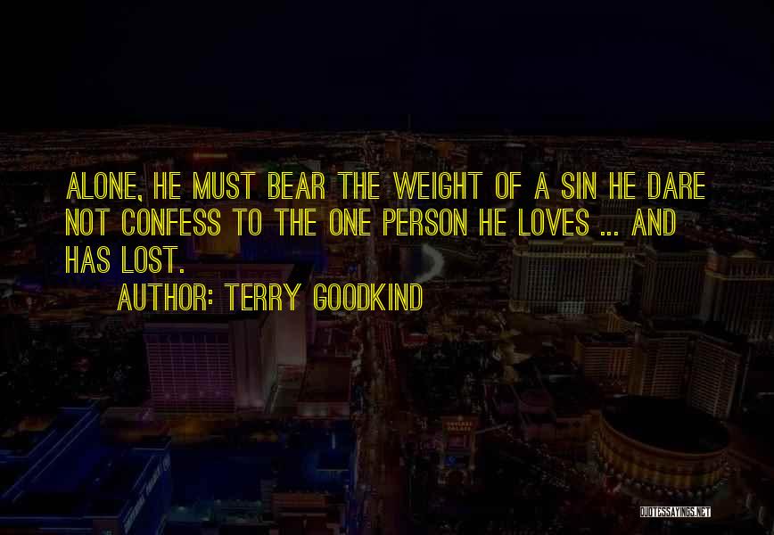 Terry Goodkind Quotes: Alone, He Must Bear The Weight Of A Sin He Dare Not Confess To The One Person He Loves ...