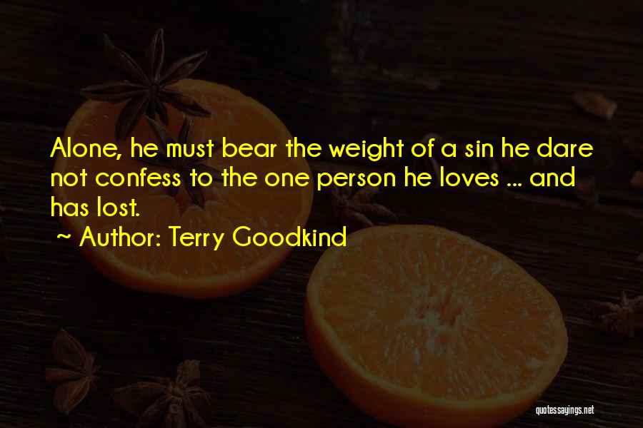 Terry Goodkind Quotes: Alone, He Must Bear The Weight Of A Sin He Dare Not Confess To The One Person He Loves ...