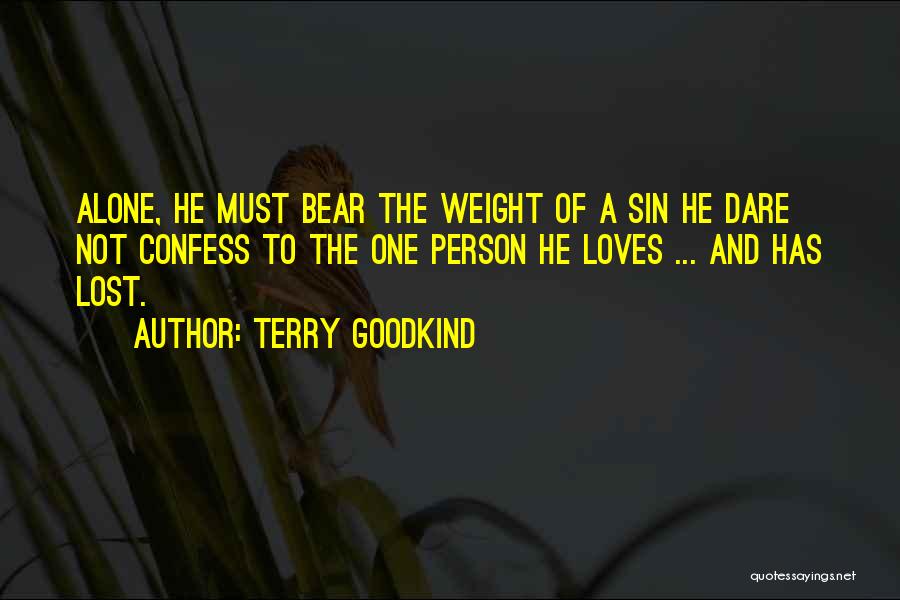 Terry Goodkind Quotes: Alone, He Must Bear The Weight Of A Sin He Dare Not Confess To The One Person He Loves ...