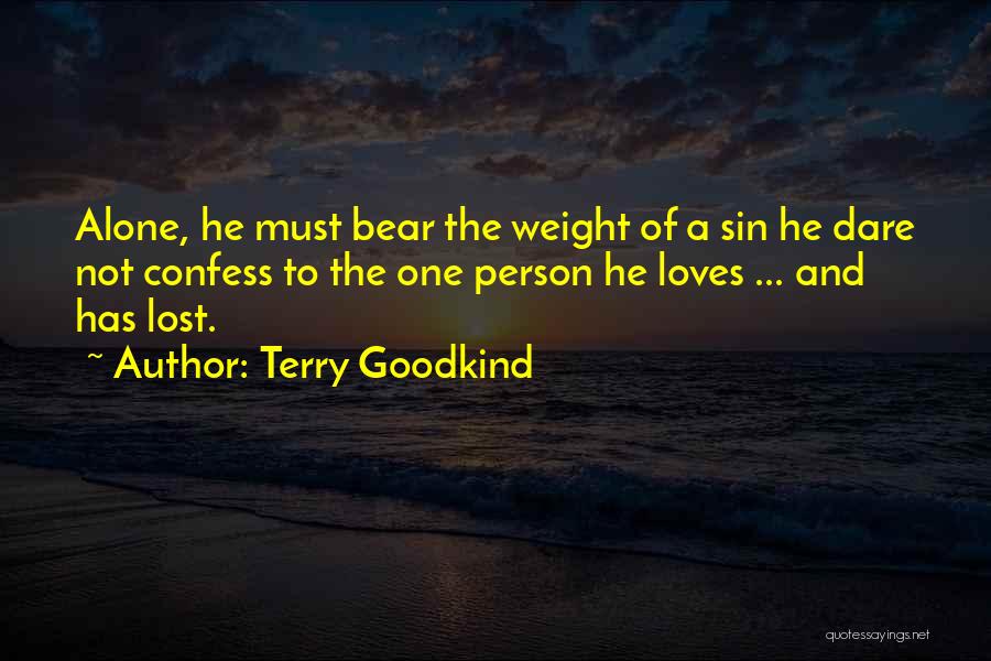 Terry Goodkind Quotes: Alone, He Must Bear The Weight Of A Sin He Dare Not Confess To The One Person He Loves ...