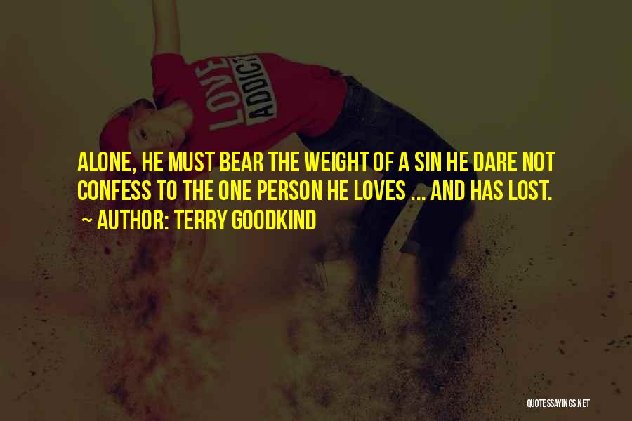 Terry Goodkind Quotes: Alone, He Must Bear The Weight Of A Sin He Dare Not Confess To The One Person He Loves ...