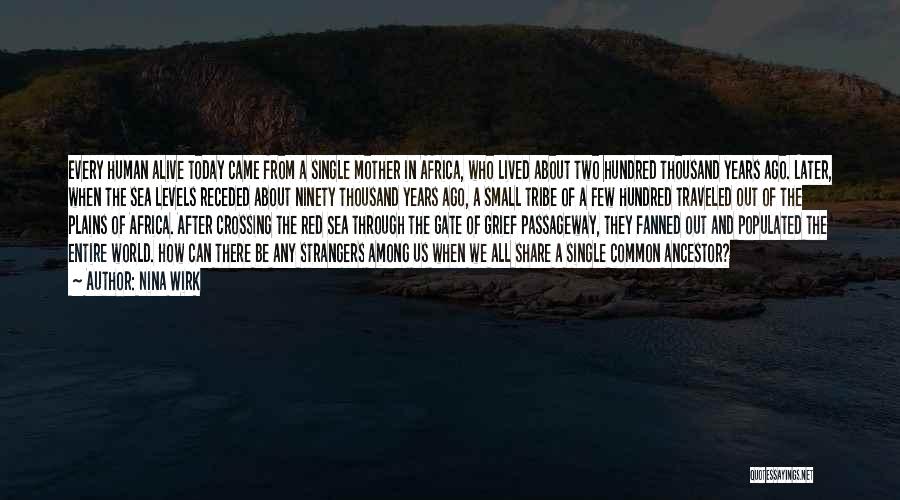 Nina Wirk Quotes: Every Human Alive Today Came From A Single Mother In Africa, Who Lived About Two Hundred Thousand Years Ago. Later,