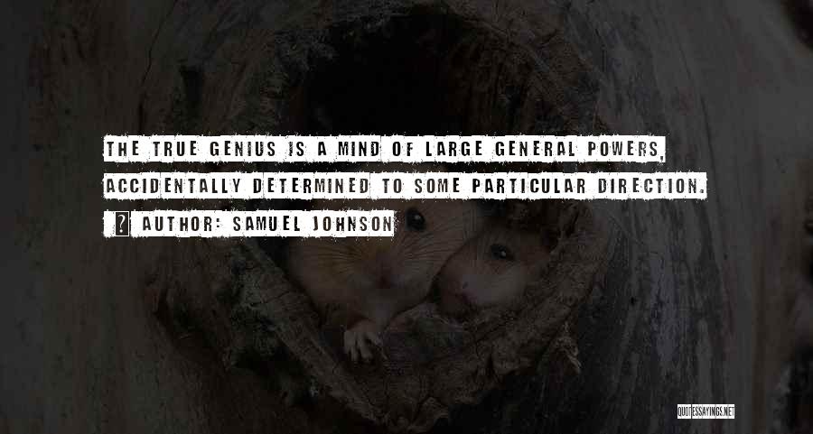 Samuel Johnson Quotes: The True Genius Is A Mind Of Large General Powers, Accidentally Determined To Some Particular Direction.