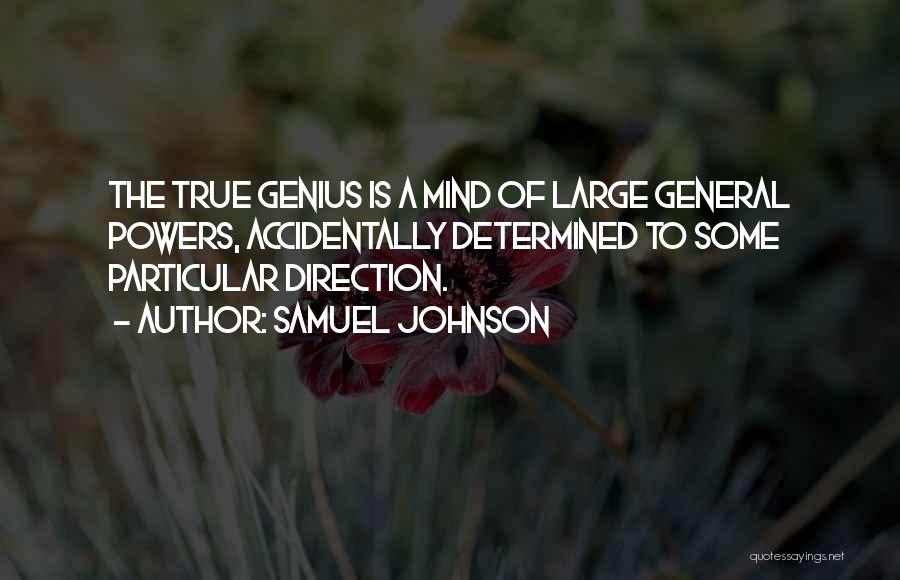 Samuel Johnson Quotes: The True Genius Is A Mind Of Large General Powers, Accidentally Determined To Some Particular Direction.