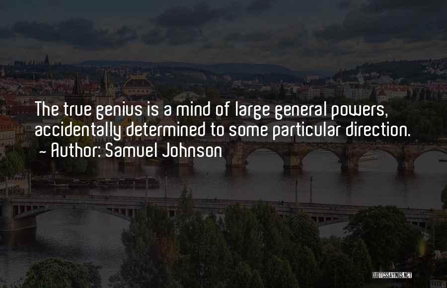 Samuel Johnson Quotes: The True Genius Is A Mind Of Large General Powers, Accidentally Determined To Some Particular Direction.