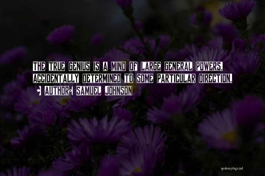 Samuel Johnson Quotes: The True Genius Is A Mind Of Large General Powers, Accidentally Determined To Some Particular Direction.