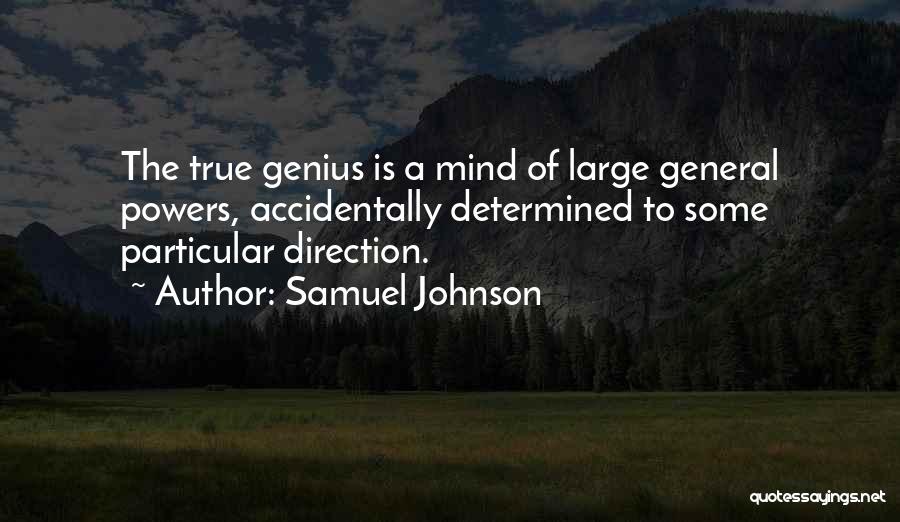 Samuel Johnson Quotes: The True Genius Is A Mind Of Large General Powers, Accidentally Determined To Some Particular Direction.