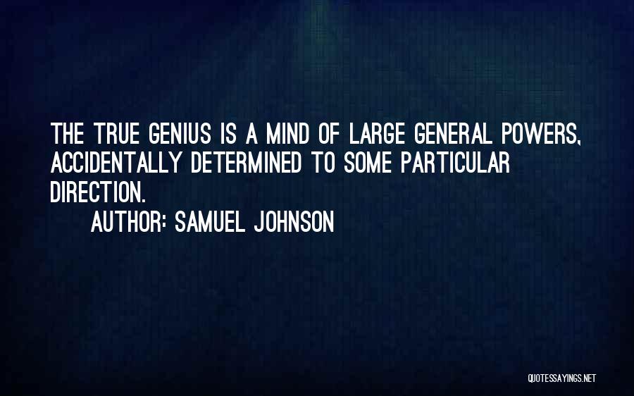 Samuel Johnson Quotes: The True Genius Is A Mind Of Large General Powers, Accidentally Determined To Some Particular Direction.