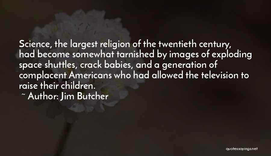 Jim Butcher Quotes: Science, The Largest Religion Of The Twentieth Century, Had Become Somewhat Tarnished By Images Of Exploding Space Shuttles, Crack Babies,