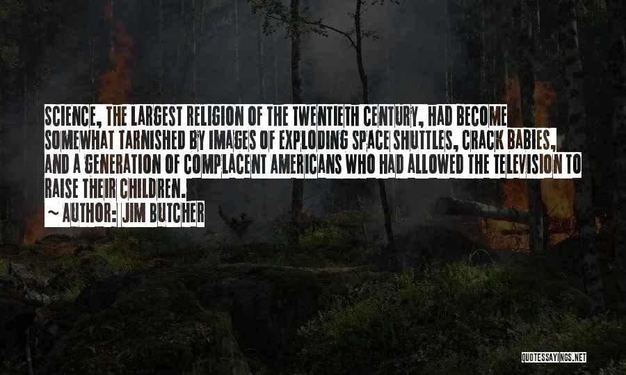 Jim Butcher Quotes: Science, The Largest Religion Of The Twentieth Century, Had Become Somewhat Tarnished By Images Of Exploding Space Shuttles, Crack Babies,