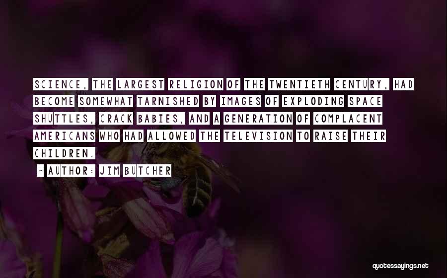 Jim Butcher Quotes: Science, The Largest Religion Of The Twentieth Century, Had Become Somewhat Tarnished By Images Of Exploding Space Shuttles, Crack Babies,