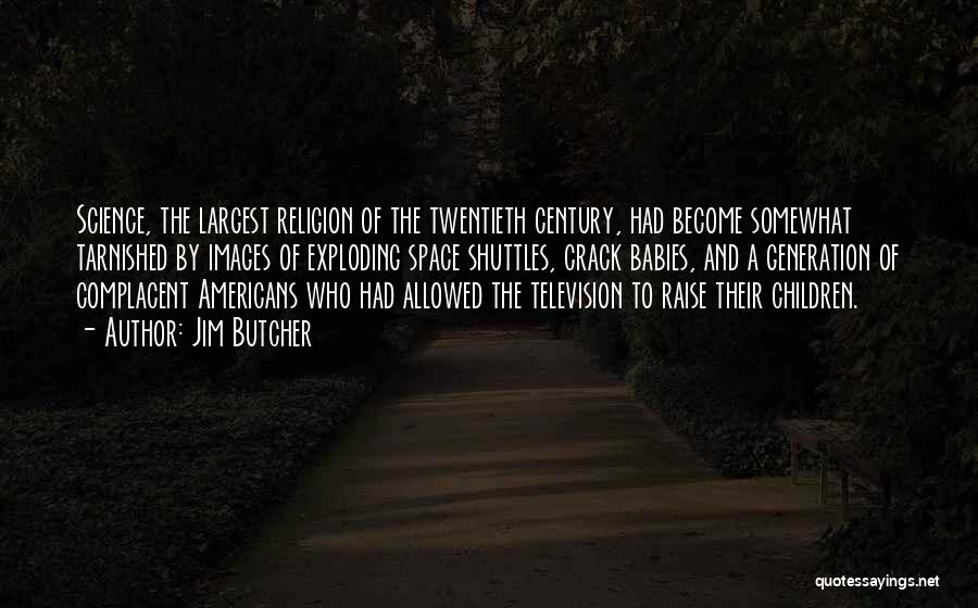 Jim Butcher Quotes: Science, The Largest Religion Of The Twentieth Century, Had Become Somewhat Tarnished By Images Of Exploding Space Shuttles, Crack Babies,
