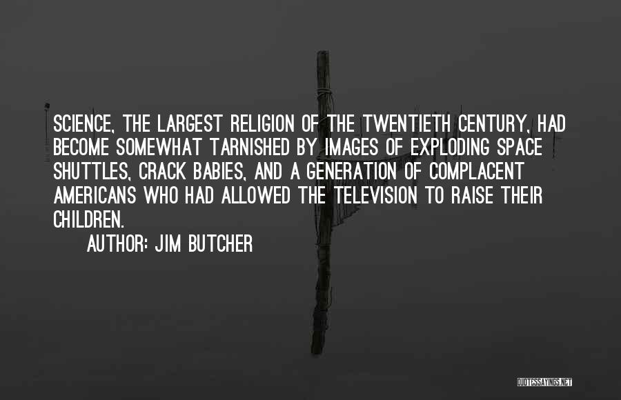 Jim Butcher Quotes: Science, The Largest Religion Of The Twentieth Century, Had Become Somewhat Tarnished By Images Of Exploding Space Shuttles, Crack Babies,