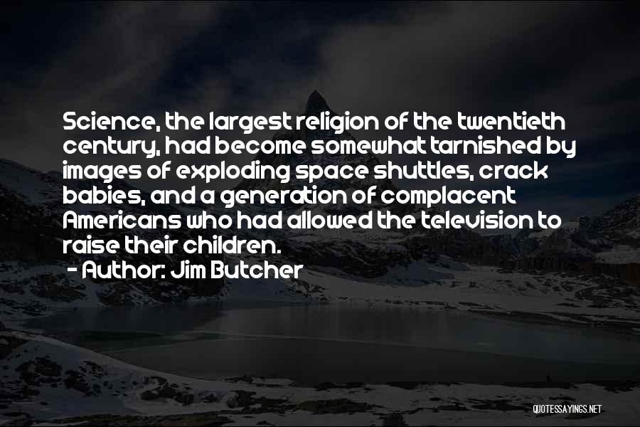 Jim Butcher Quotes: Science, The Largest Religion Of The Twentieth Century, Had Become Somewhat Tarnished By Images Of Exploding Space Shuttles, Crack Babies,