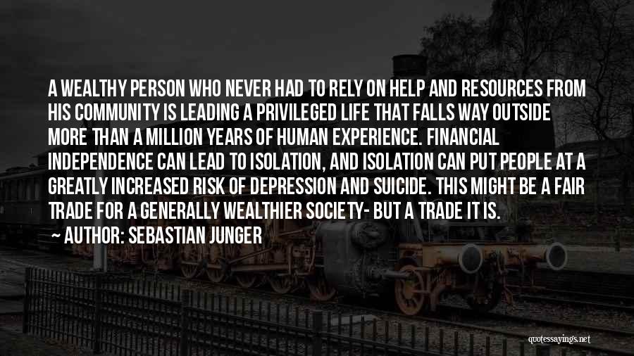 Sebastian Junger Quotes: A Wealthy Person Who Never Had To Rely On Help And Resources From His Community Is Leading A Privileged Life