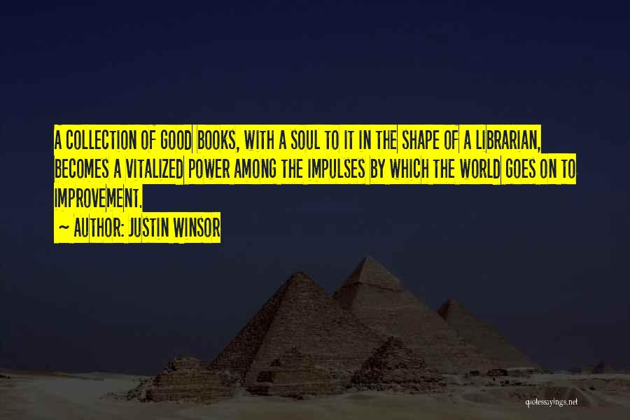 Justin Winsor Quotes: A Collection Of Good Books, With A Soul To It In The Shape Of A Librarian, Becomes A Vitalized Power