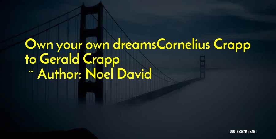 Noel David Quotes: Own Your Own Dreamscornelius Crapp To Gerald Crapp