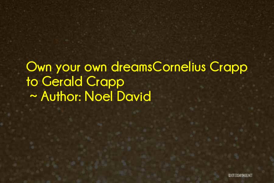 Noel David Quotes: Own Your Own Dreamscornelius Crapp To Gerald Crapp