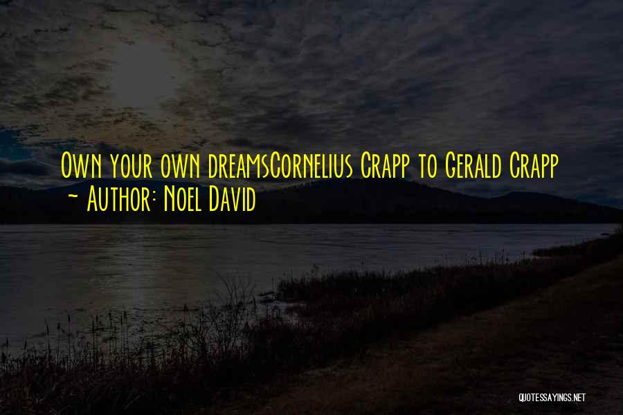 Noel David Quotes: Own Your Own Dreamscornelius Crapp To Gerald Crapp