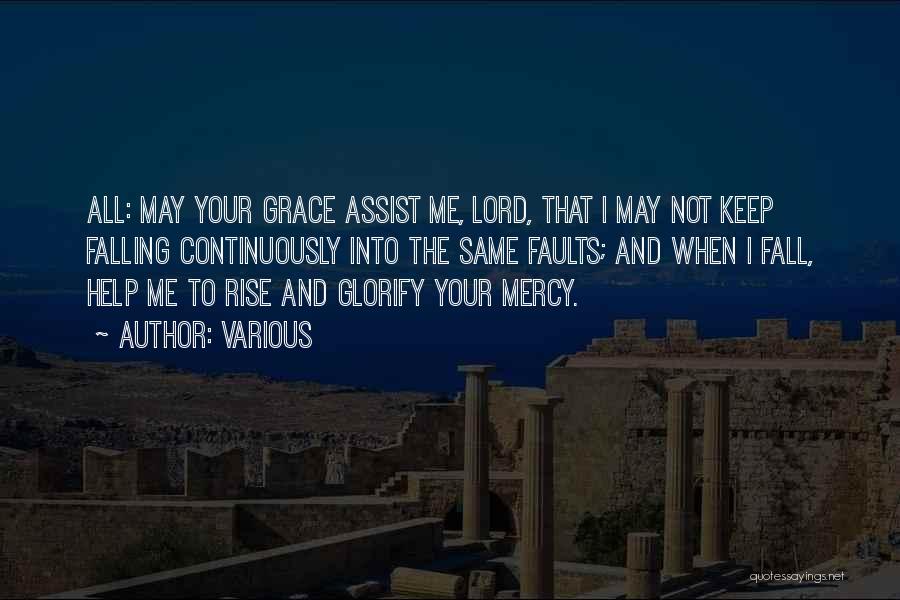 Various Quotes: All: May Your Grace Assist Me, Lord, That I May Not Keep Falling Continuously Into The Same Faults; And When