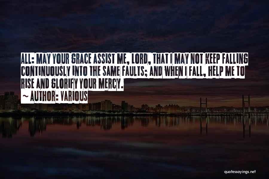 Various Quotes: All: May Your Grace Assist Me, Lord, That I May Not Keep Falling Continuously Into The Same Faults; And When