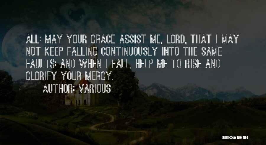 Various Quotes: All: May Your Grace Assist Me, Lord, That I May Not Keep Falling Continuously Into The Same Faults; And When