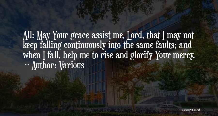 Various Quotes: All: May Your Grace Assist Me, Lord, That I May Not Keep Falling Continuously Into The Same Faults; And When