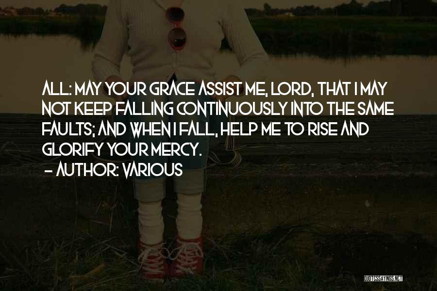 Various Quotes: All: May Your Grace Assist Me, Lord, That I May Not Keep Falling Continuously Into The Same Faults; And When