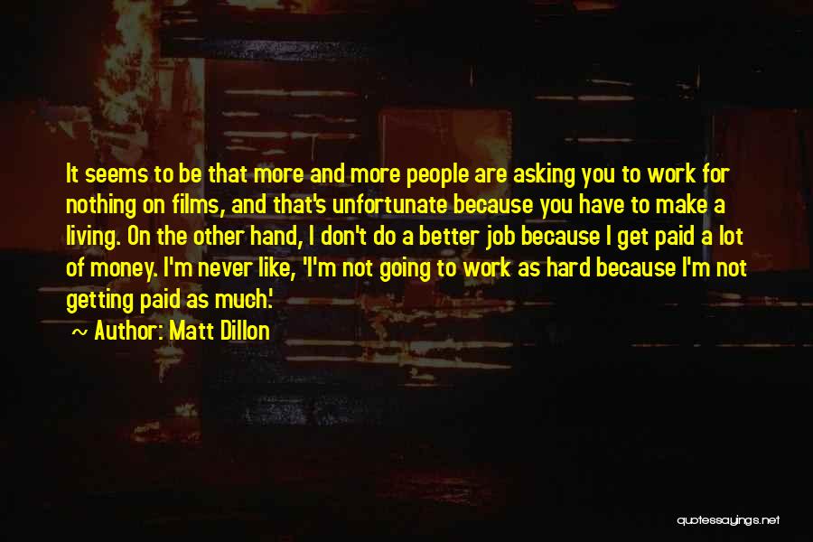 Matt Dillon Quotes: It Seems To Be That More And More People Are Asking You To Work For Nothing On Films, And That's