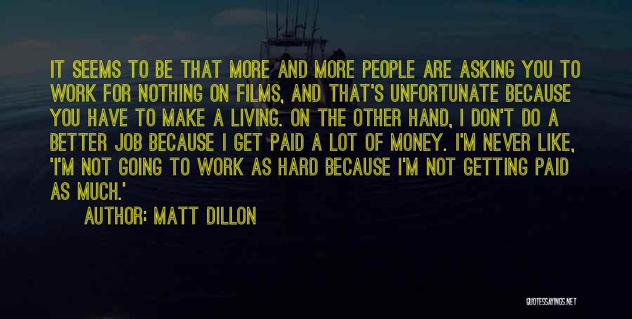 Matt Dillon Quotes: It Seems To Be That More And More People Are Asking You To Work For Nothing On Films, And That's