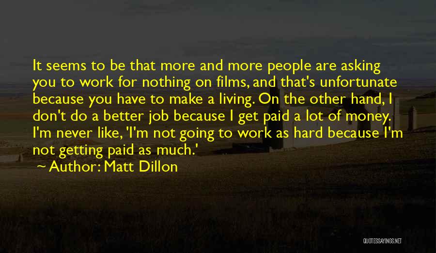 Matt Dillon Quotes: It Seems To Be That More And More People Are Asking You To Work For Nothing On Films, And That's