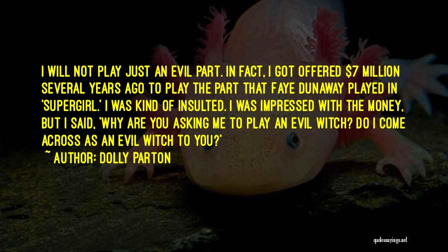 Dolly Parton Quotes: I Will Not Play Just An Evil Part. In Fact, I Got Offered $7 Million Several Years Ago To Play