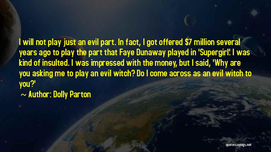 Dolly Parton Quotes: I Will Not Play Just An Evil Part. In Fact, I Got Offered $7 Million Several Years Ago To Play