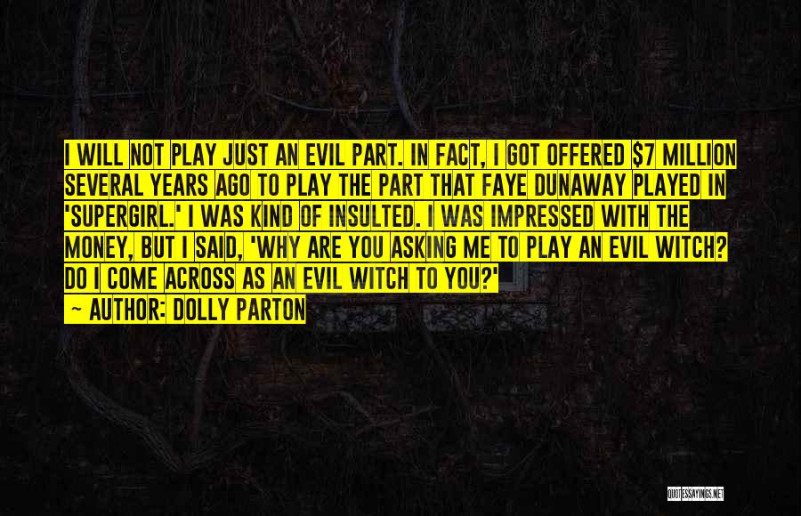 Dolly Parton Quotes: I Will Not Play Just An Evil Part. In Fact, I Got Offered $7 Million Several Years Ago To Play