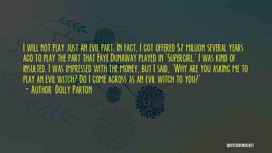 Dolly Parton Quotes: I Will Not Play Just An Evil Part. In Fact, I Got Offered $7 Million Several Years Ago To Play