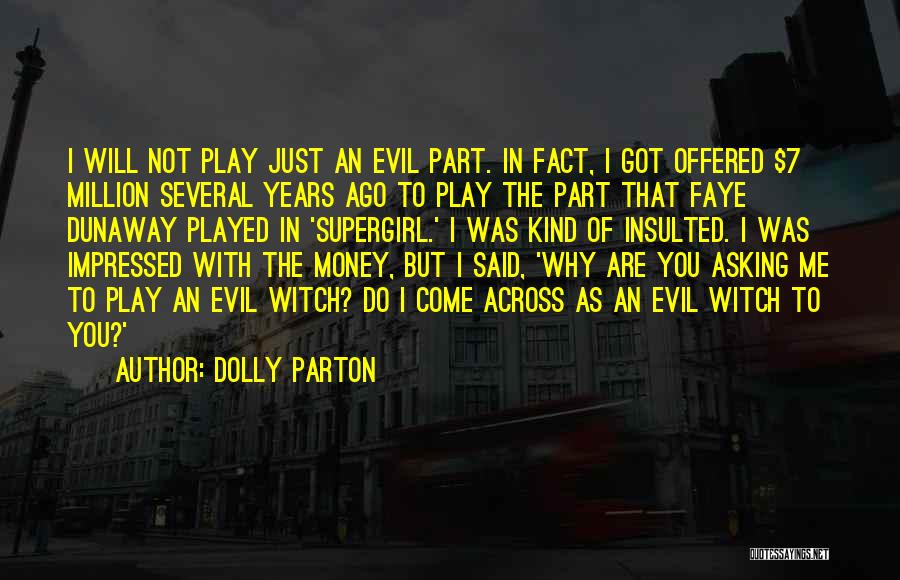 Dolly Parton Quotes: I Will Not Play Just An Evil Part. In Fact, I Got Offered $7 Million Several Years Ago To Play