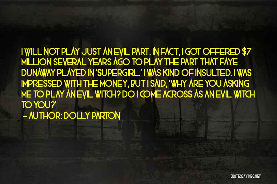 Dolly Parton Quotes: I Will Not Play Just An Evil Part. In Fact, I Got Offered $7 Million Several Years Ago To Play