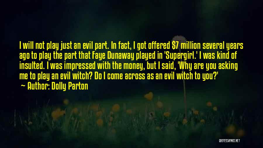 Dolly Parton Quotes: I Will Not Play Just An Evil Part. In Fact, I Got Offered $7 Million Several Years Ago To Play