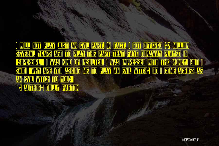 Dolly Parton Quotes: I Will Not Play Just An Evil Part. In Fact, I Got Offered $7 Million Several Years Ago To Play