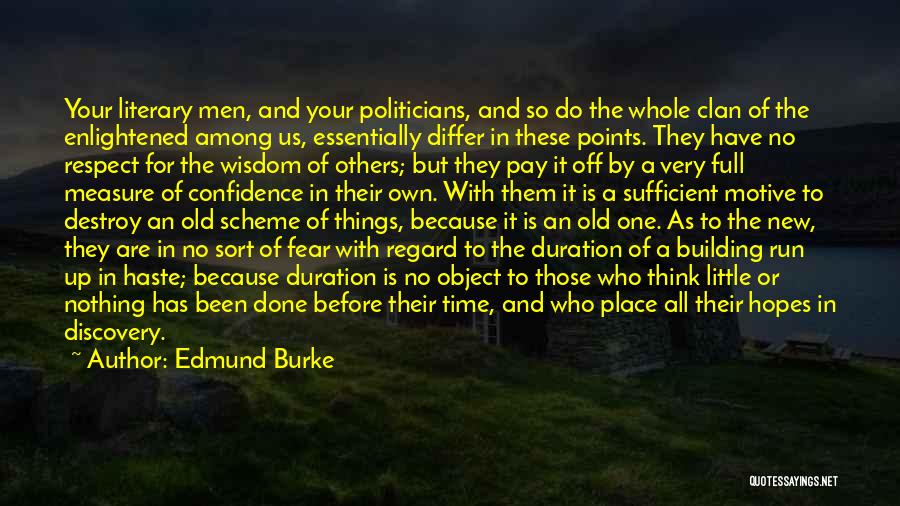 Edmund Burke Quotes: Your Literary Men, And Your Politicians, And So Do The Whole Clan Of The Enlightened Among Us, Essentially Differ In