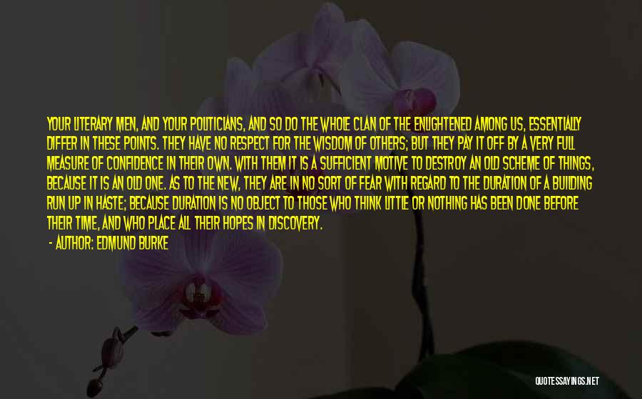 Edmund Burke Quotes: Your Literary Men, And Your Politicians, And So Do The Whole Clan Of The Enlightened Among Us, Essentially Differ In