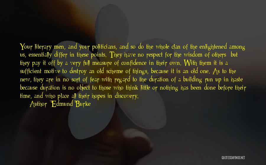 Edmund Burke Quotes: Your Literary Men, And Your Politicians, And So Do The Whole Clan Of The Enlightened Among Us, Essentially Differ In