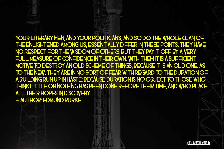 Edmund Burke Quotes: Your Literary Men, And Your Politicians, And So Do The Whole Clan Of The Enlightened Among Us, Essentially Differ In