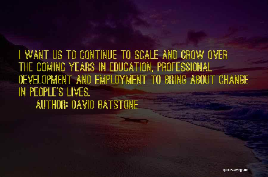 David Batstone Quotes: I Want Us To Continue To Scale And Grow Over The Coming Years In Education, Professional Development And Employment To