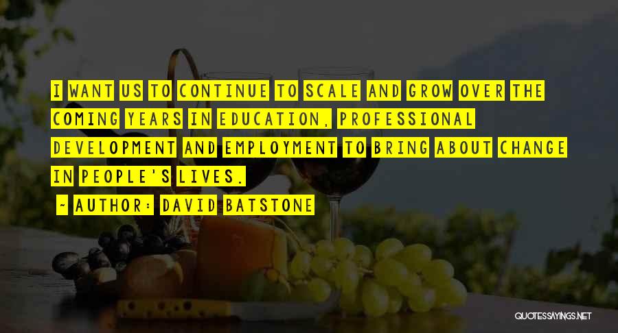 David Batstone Quotes: I Want Us To Continue To Scale And Grow Over The Coming Years In Education, Professional Development And Employment To