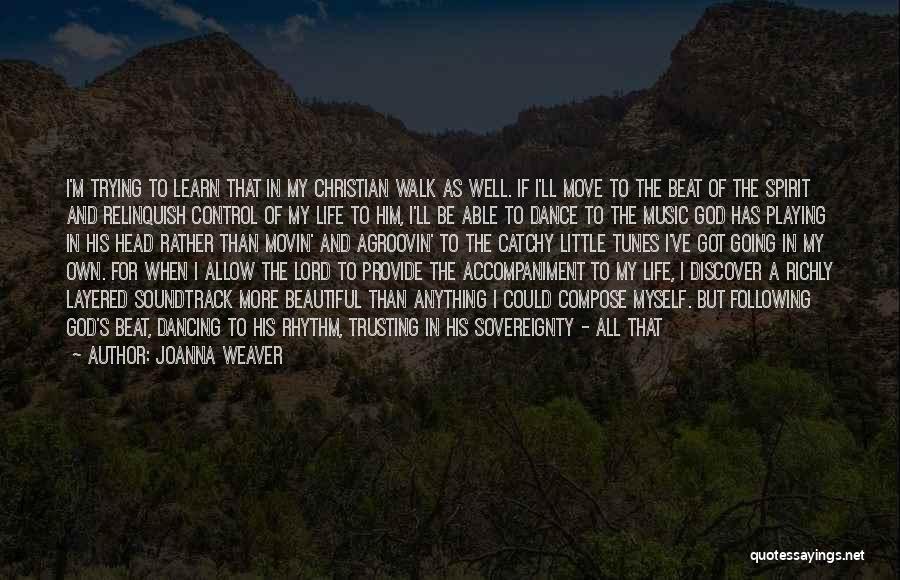 Joanna Weaver Quotes: I'm Trying To Learn That In My Christian Walk As Well. If I'll Move To The Beat Of The Spirit