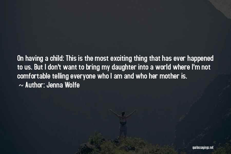 Jenna Wolfe Quotes: On Having A Child: This Is The Most Exciting Thing That Has Ever Happened To Us. But I Don't Want