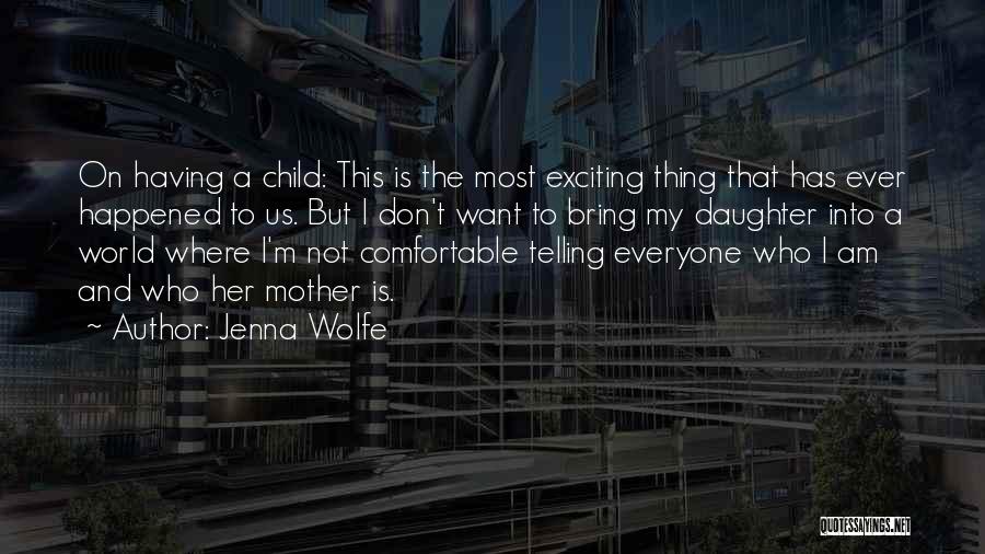 Jenna Wolfe Quotes: On Having A Child: This Is The Most Exciting Thing That Has Ever Happened To Us. But I Don't Want