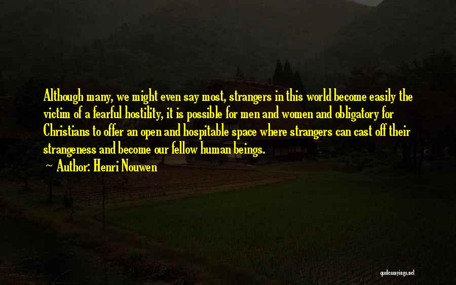 Henri Nouwen Quotes: Although Many, We Might Even Say Most, Strangers In This World Become Easily The Victim Of A Fearful Hostility, It