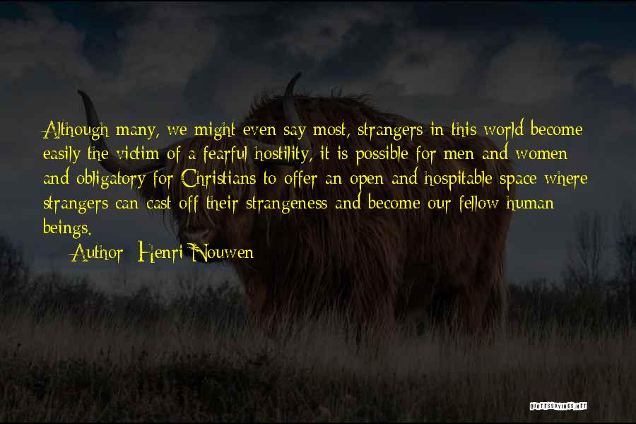 Henri Nouwen Quotes: Although Many, We Might Even Say Most, Strangers In This World Become Easily The Victim Of A Fearful Hostility, It